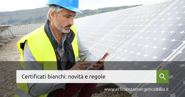 Novità e regole per sfruttare al meglio i certificati bianchi